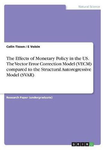 Cover image for The Effects of Monetary Policy in the Us. the Vector Error Correction Model (Vecm) Compared to the Structural Autoregressive Model (Svar)