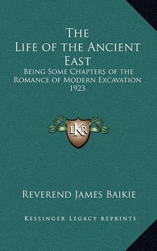 Cover image for The Life of the Ancient East: Being Some Chapters of the Romance of Modern Excavation 1923