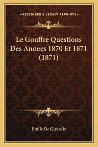 Cover image for Le Gouffre Questions Des Annees 1870 Et 1871 (1871)