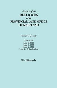 Cover image for Abstracts of the Debt Books of the Provincial Land Office of Maryland. Somerset County, Volume II: Liber 43: 1748; Liber 51: 1755; Liber 45: 1759; Liber 54: 1759 addendum