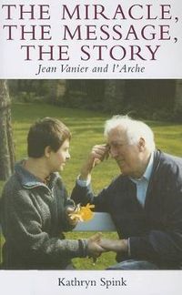 Cover image for The Miracle, the Message, the Story: Jean Vanier and l'Arche