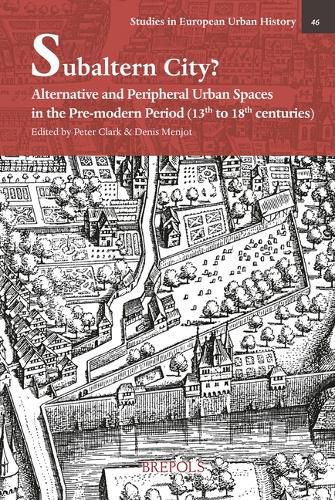 Cover image for Subaltern City?: Alternative and Peripheral Urban Spaces in the Pre-Modern Period (13th-18th Centuries)