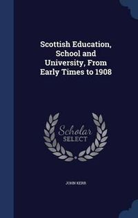 Cover image for Scottish Education, School and University, from Early Times to 1908