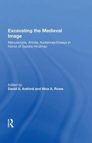 Cover image for Excavating the Medieval Image: Manuscripts, Artists, Audiences:  Essays in Honor of Sandra Hindman