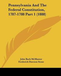 Cover image for Pennsylvania and the Federal Constitution, 1787-1788 Part 1 (1888)