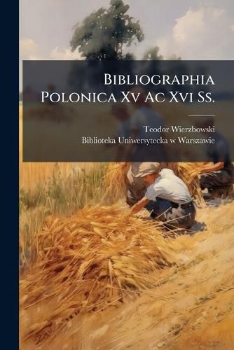 Cover image for Bibliographia Polonica XV AC XVI SS. ...