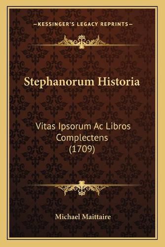 Stephanorum Historia Stephanorum Historia: Vitas Ipsorum AC Libros Complectens (1709) Vitas Ipsorum AC Libros Complectens (1709)