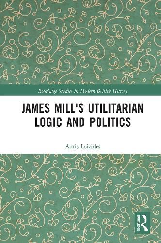 James Mill's Utilitarian Logic and Politics