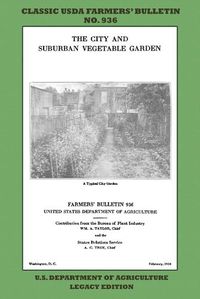 Cover image for The City and Suburban Vegetable Garden (Legacy Edition): The Classic USDA Farmers' Bulletin No. 936 With Tips And Traditional Methods In Sustainable Gardening And Permaculture