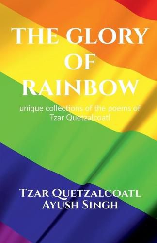 Cover image for The Glory of Rainbow: unique collections of poems of Tzar Quetzalcoatl