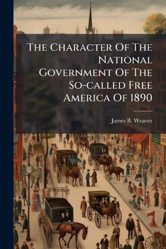 Cover image for The Character Of The National Government Of The So-called Free America Of 1890