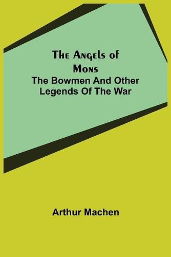 Cover image for The Angels of Mons: The Bowmen and Other Legends of the War