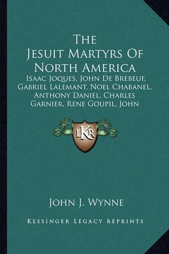 The Jesuit Martyrs of North America: Isaac Joques, John de Brebeuf, Gabriel Lalemant, Noel Chabanel, Anthony Daniel, Charles Garnier, Rene Goupil, John Lalande