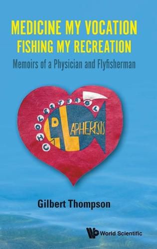 Cover image for Medicine My Vocation, Fishing My Recreation: Memoirs Of A Physician And Flyfisherman