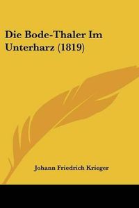 Cover image for Die Bode-Thaler Im Unterharz (1819)