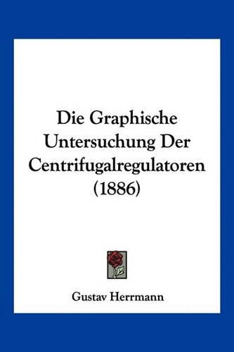 Die Graphische Untersuchung Der Centrifugalregulatoren (1886)