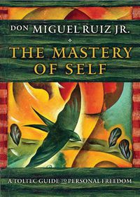 Cover image for The Mastery of Self: A Toltec Guide to Personal Freedom