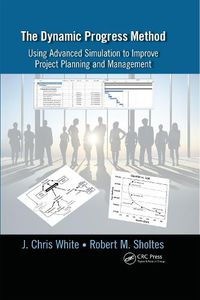 Cover image for The Dynamic Progress Method: Using Advanced Simulation to Improve Project Planning and Management