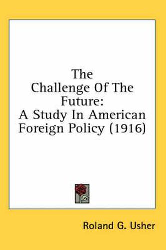 Cover image for The Challenge of the Future: A Study in American Foreign Policy (1916)