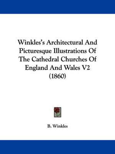 Cover image for Winkles's Architectural and Picturesque Illustrations of the Cathedral Churches of England and Wales V2 (1860)