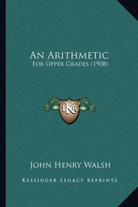 Cover image for An Arithmetic: For Upper Grades (1908)