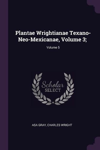 Cover image for Plantae Wrightianae Texano-Neo-Mexicanae, Volume 3;; Volume 5
