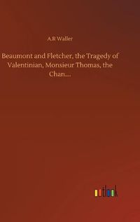 Cover image for Beaumont and Fletcher, the Tragedy of Valentinian, Monsieur Thomas, the Chan....