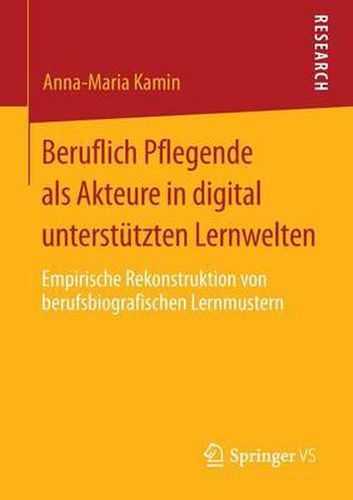 Cover image for Beruflich Pflegende ALS Akteure in Digital Unterstutzten Lernwelten: Empirische Rekonstruktion Von Berufsbiografischen Lernmustern