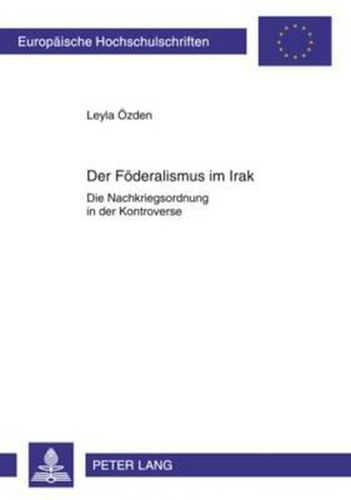 Der Foederalismus Im Irak: Die Nachkriegsordnung in Der Kontroverse