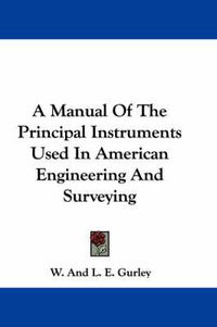 Cover image for A Manual of the Principal Instruments Used in American Engineering and Surveying