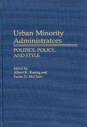 Cover image for Urban Minority Administrators: Politics, Policy, and Style