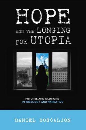 Cover image for Hope and the Longing for Utopia: Futures and Illusions in Theology and Narrative