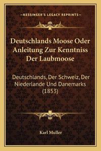 Cover image for Deutschlands Moose Oder Anleitung Zur Kenntniss Der Laubmoose: Deutschlands, Der Schweiz, Der Niederlande Und Danemarks (1853)