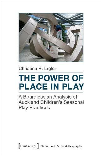 Cover image for The Power of Place in Play - A Bourdieusian Analysis of Auckland Children"s Seasonal Play Practices