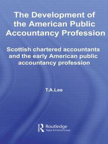 Cover image for The Development of the American Public Accounting Profession: Scottish Chartered Accountants and the Early American Public Accountancy Profession