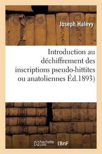 Cover image for Introduction Au Dechiffrement Des Inscriptions Pseudo-Hittites Ou Anatoliennes