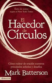 Cover image for El Hacedor de Circulos: Como Rodear de Oracion Nuestros Principales Anhelos Y Desafios