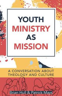 Cover image for Youth Ministry as Mission: A Conversation about Theology and Culture