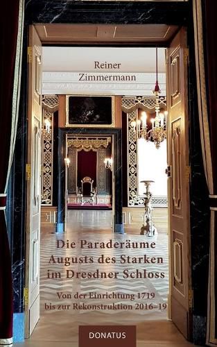 Die Paraderaume Augusts des Starken im Dresdner Schloss: Von der Einrichtung 1719 bis zur Rekonstruktion 2016-19