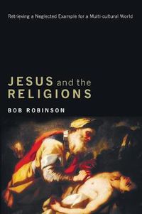 Cover image for Jesus and the Religions: Retrieving a Neglected Example for a Multi-Cultural World