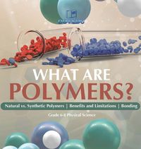 Cover image for What are Polymers? Natural vs. Synthetic Polymers and Benefits and Limitations Bonding Grade 6-8 Physical Science