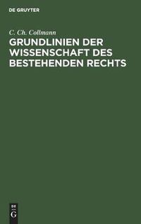 Cover image for Grundlinien Der Wissenschaft Des Bestehenden Rechts: Nebst Einer Kritik Der Philosophischen Und Historischen Schule