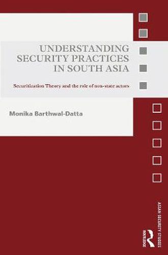 Cover image for Understanding Security Practices in South Asia: Securitization Theory and the Role of Non-State Actors