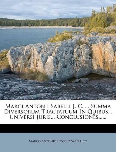 Cover image for Marci Antonii Sabelli J. C. ... Summa Diversorum Tractatuum in Quibus... Universi Juris... Conclusiones......