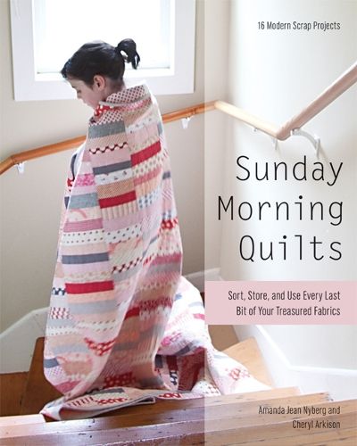 Cover image for Sunday Morning Quilts: 16 Modern Scrap Projects * Sort, Store, and Use Every Last Bit of Your Treasured Fabrics