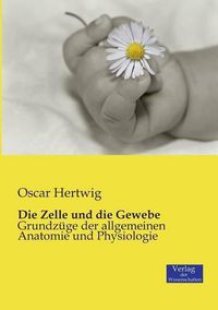 Cover image for Die Zelle und die Gewebe: Grundzuge der allgemeinen Anatomie und Physiologie