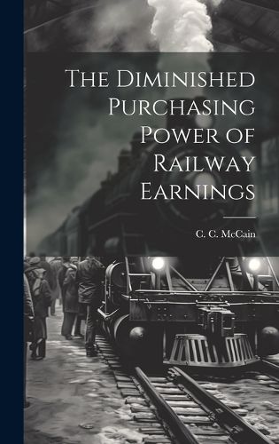 Cover image for The Diminished Purchasing Power of Railway Earnings