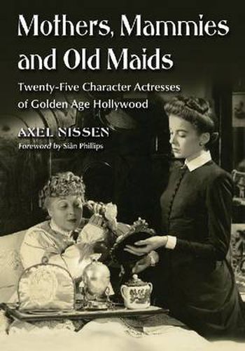 Cover image for Mothers, Mammies and Old Maids: Twenty-Five Character Actresses of Golden Age Hollywood