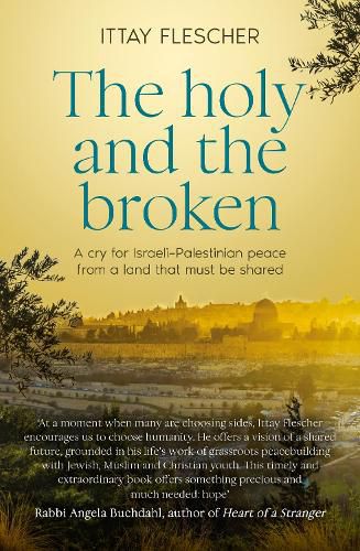 Cover image for The Holy and the Broken: A cry for Israeli-Palestinian peace from a land that must be shared
