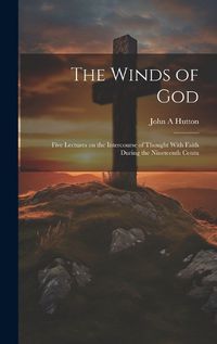 Cover image for The Winds of God; Five Lectures on the Intercourse of Thought With Faith During the Nineteenth Centu